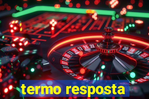 termo resposta